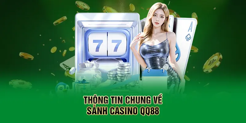 Casino QQ88 – Sòng Bài Trực Tuyến Hút Khách Bậc Nhất Châu Á 1 Thông tin chung về sảnh casino QQ88