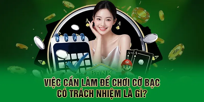 Cờ Bạc Có Trách Nhiệm: Nhận Thức, Thực Hành Và Thách Thức 2 Việc cần làm để chơi cờ bạc có trách nhiệm là gì?