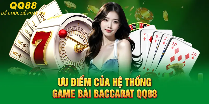Ưu điểm của hệ thống game bài Baccarat QQ88