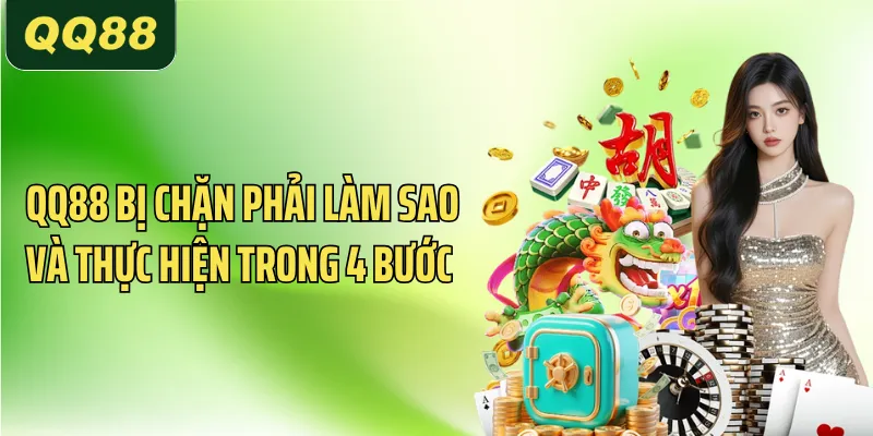QQ88 Bị Chặn Phải Làm Sao? Cẩm Nang Truy Cập Cho Newbie 2 QQ88 bị chặn phải làm sao và thực hiện trong 4 bước